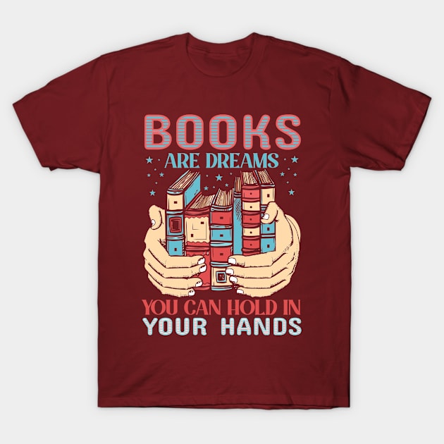 Books are dreams you can hold in your hands T-Shirt by BunnyCreative